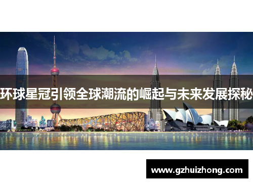 环球星冠引领全球潮流的崛起与未来发展探秘