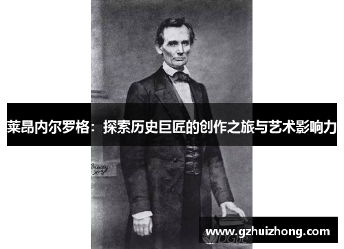 莱昂内尔罗格：探索历史巨匠的创作之旅与艺术影响力