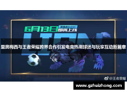 里奥梅西与王者荣耀跨界合作引发电竞热潮球迷与玩家互动新篇章