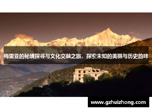 梅里亚的秘境探寻与文化交融之旅，探索未知的美丽与历史韵味