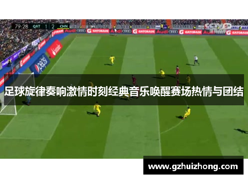 足球旋律奏响激情时刻经典音乐唤醒赛场热情与团结