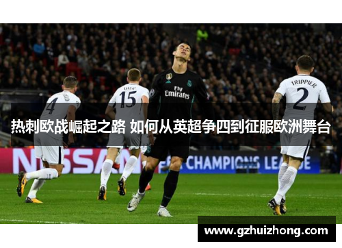 热刺欧战崛起之路 如何从英超争四到征服欧洲舞台