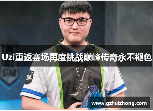 Uzi重返赛场再度挑战巅峰传奇永不褪色