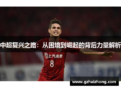 中超复兴之路：从困境到崛起的背后力量解析