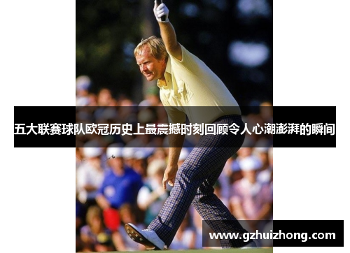 五大联赛球队欧冠历史上最震撼时刻回顾令人心潮澎湃的瞬间