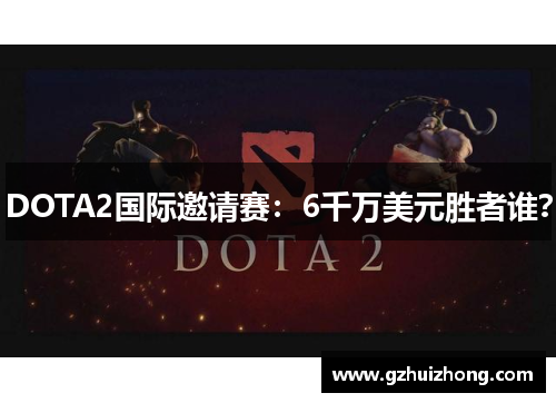 DOTA2国际邀请赛：6千万美元胜者谁？