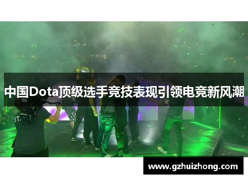 中国Dota顶级选手竞技表现引领电竞新风潮