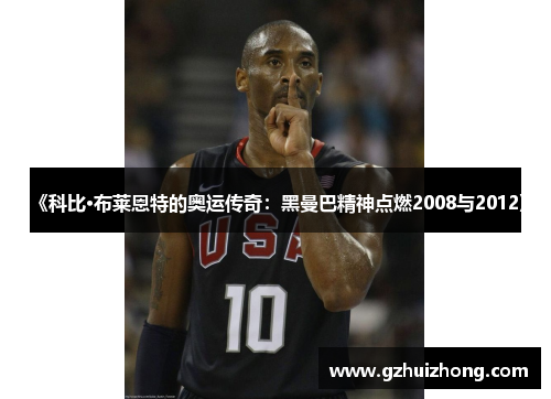 《科比·布莱恩特的奥运传奇：黑曼巴精神点燃2008与2012》
