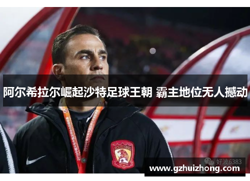 阿尔希拉尔崛起沙特足球王朝 霸主地位无人撼动