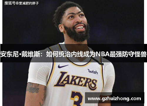 安东尼·戴维斯：如何统治内线成为NBA最强防守怪兽