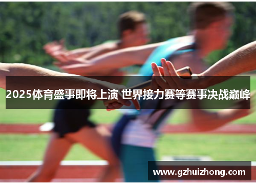 2025体育盛事即将上演 世界接力赛等赛事决战巅峰