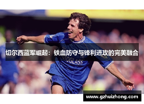 切尔西蓝军崛起：铁血防守与锋利进攻的完美融合