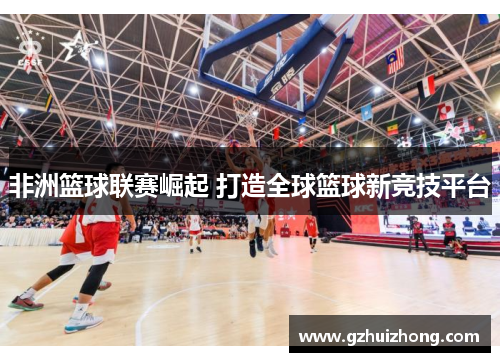 非洲篮球联赛崛起 打造全球篮球新竞技平台