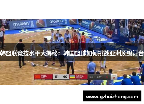 韩篮联竞技水平大揭秘：韩国篮球如何挑战亚洲顶级舞台