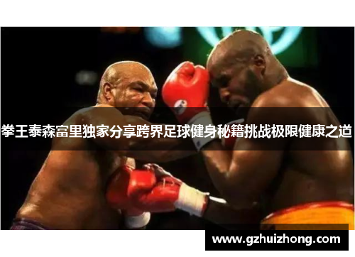拳王泰森富里独家分享跨界足球健身秘籍挑战极限健康之道